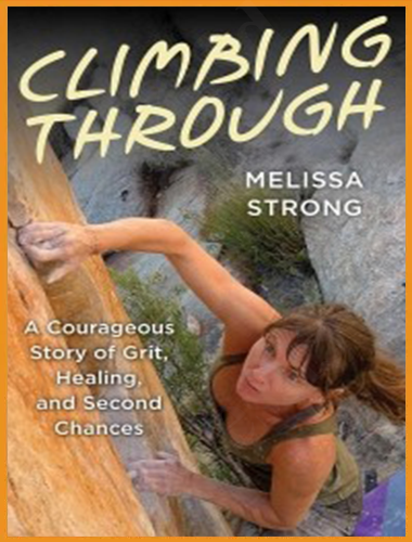 Climbing Through A Courageous Story of Grit, Healing, and Second Chances by Melissa Strong